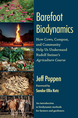 Barefoot Biodynamics: How Cows, Compost, and Community Help Us Understand Rudolf Steiner’s Agriculture Course By Jeff Poppen - The Josephine Porter Institute