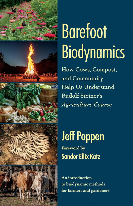Barefoot Biodynamics: How Cows, Compost, and Community Help Us Understand Rudolf Steiner’s Agriculture Course By Jeff Poppen - The Josephine Porter Institute
