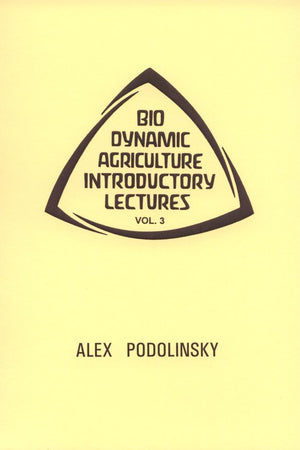 Biodynamic Agriculture Introductory Lectures Vol. 3 by Alex Podolinsky - The Josephine Porter Institute