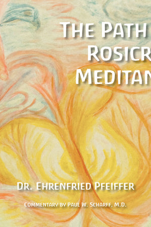 Path of the Rosicrucian Meditantion by Ehrenfried Pfeiffer - The Josephine Porter Institute