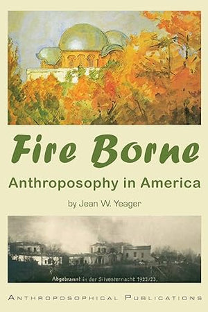 Fire Borne: Anthroposophy in America by Jean Yeager - The Josephine Porter Institute