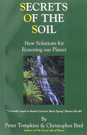 Secrets of the Soil: New Solutions for Restoring Our Planet by Peter Tompkins and Christopher Bird - The Josephine Porter Institute
