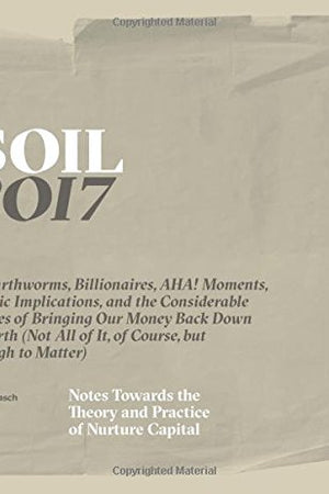 SOIL: Notes Towards the Theory and Practice of Nurture Capital by Woody Tasch - The Josephine Porter Institute