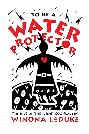 To Be A Water Protector: The Rise of the Wiindigoo Slayers by Winona LaDuke - The Josephine Porter Institute