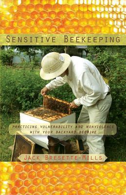 Sensitive Beekeeping: Practicing Vulnerability and Nonviolence with Your Backyard Beehive by Jack Bresette-Mills - The Josephine Porter Institute