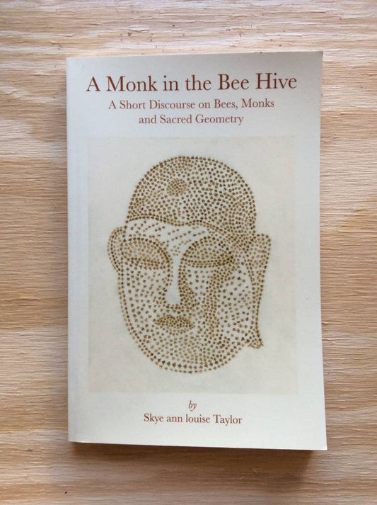 A Monk in the Bee Hive: A Short Discourse on Bees, Monks and Sacred Geometry by Skye Ann Louise Taylor - The Josephine Porter Institute