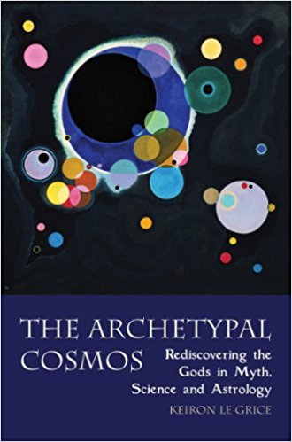 The Archetypal Cosmos: Rediscovering the Gods in Myth, Science and Astrology by Keiron Le Grice - The Josephine Porter Institute
