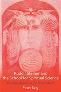 Rudolf Steiner and the School for Spiritual Science by Peter Selg - The Josephine Porter Institute