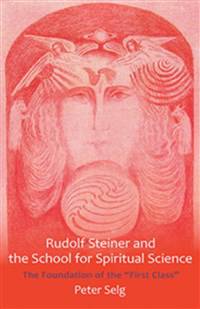 Rudolf Steiner and the School for Spiritual Science by Peter Selg - The Josephine Porter Institute