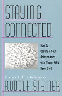 Staying Connected: How to Continue Your Relationships with Those Who Have Died by Rudolf Steiner Introduction by Christopher Bamford - The Josephine Porter Institute