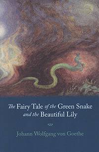 The Fairy Tale of the Green Snake and the Beautiful Lily by Johann Wolfgang von Goethe; Introduction by Paul Marshall Allen; Interpretive Essay by Rudolf Steiner - The Josephine Porter Institute