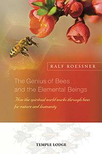 The Genius of Bees and the Elemental Beings How the Spiritual World Works through Bees for Nature and Humanity by Ralf Roessner; Translated by Michael Williams - The Josephine Porter Institute