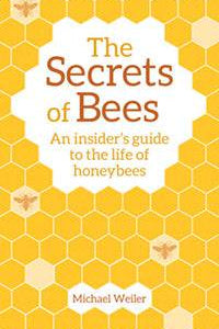 The Secrets of Bees: An Insider's Guide to the Life of Honeybees by  Michael Weiler Translated by David Heaf Introduction by Horst Kornberger - The Josephine Porter Institute