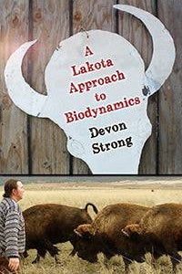 A Lakota Approach to Biodynamics by Devon Strong Edited by Susan C. Strong and Dawn van Buuren - The Josephine Porter Institute