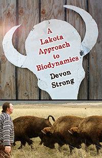 A Lakota Approach to Biodynamics by Devon Strong Edited by Susan C. Strong and Dawn van Buuren - The Josephine Porter Institute