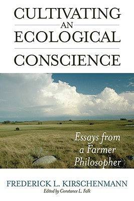 Cultivating an Ecological Conscience: Essays from a Farmer Philosopher by Frederick L Kirschenmann - The Josephine Porter Institute