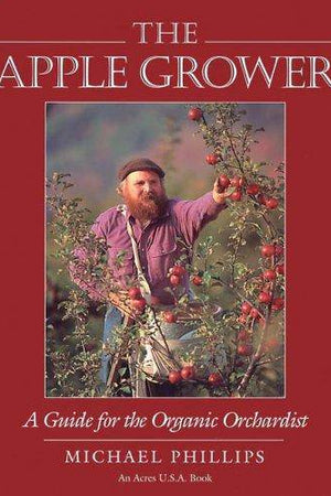 The Apple Grower: A Guide For the Organic Orchardist by Michael Phillips - The Josephine Porter Institute