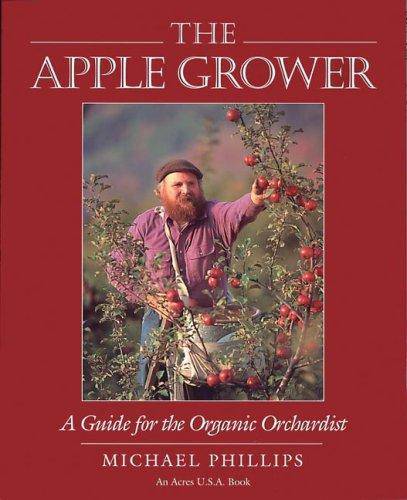 The Apple Grower: A Guide For the Organic Orchardist by Michael Phillips - The Josephine Porter Institute
