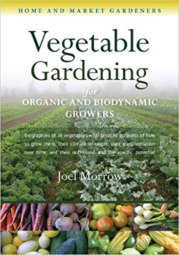 Vegetable Gardening for Organic and Biodynamic Growers by Joel Morrow - The Josephine Porter Institute