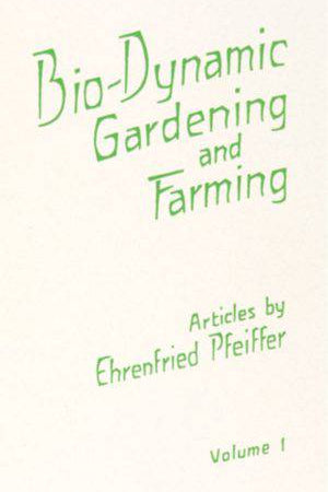 Biodynamic Gardening & Farming: Vol. 1 by Ehrenfried Pfeiffer - The Josephine Porter Institute