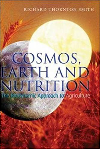Cosmos, Earth and Nutrition: The Biodynamic Approach to Agriculture by Richard Thornton Smith - The Josephine Porter Institute