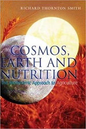 Cosmos, Earth and Nutrition: The Biodynamic Approach to Agriculture by Richard Thornton Smith - The Josephine Porter Institute