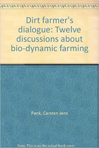Dirt Farmer's Dialogue: 12 Discussions About Bio-Dynamic Farming by Carsten Jens Pank - The Josephine Porter Institute