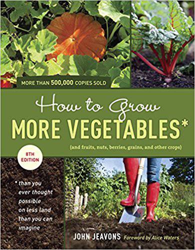 How to Grow More Vegetables, Eighth Edition: (and Fruits, Nuts, Berries, Grains, and Other Crops) Than You Ever Thought Possible on Less Land Than You ... (And Fruits, Nuts, Berries, Grains,) by John Jeavons; 8th Edition - The Josephine Porter Institute