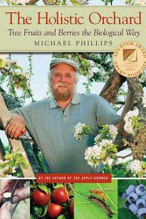 The Holistic Orchard: Tree Fruits And Berries The Biological Way by Michael Phillips - The Josephine Porter Institute