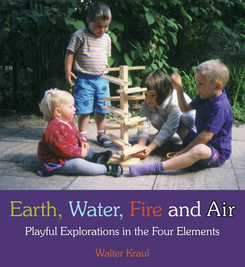 Earth, Water, Fire, and Air: Playful Explorations in the Four Elements (3rd Edition) by Walter Kraul - The Josephine Porter Institute