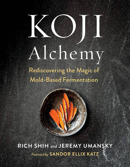 Koji Alchemy: Rediscovering the Magic of Mold-Based Fermentation by Jeremy Umansky, Rich Shih - The Josephine Porter Institute
