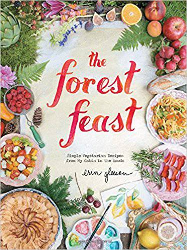The Forest Feast: Simple Vegetarian Recipes from My Cabin in the Woods by Erin Gleeson - The Josephine Porter Institute