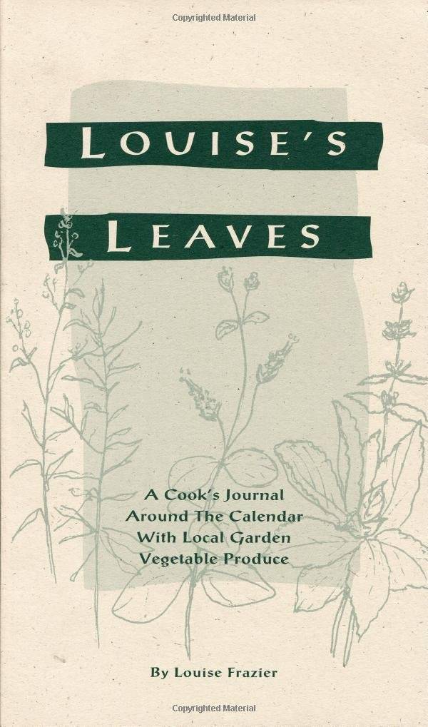 Louise's Leaves: A Cook's Journal Around the Calendar with Local Garden Vegetable Produce by Louise Frazier - The Josephine Porter Institute