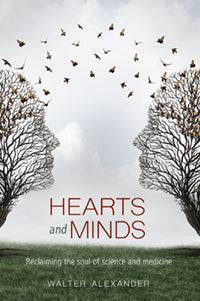 Hearts and Minds: Reclaiming the Soul of Science and Medicine  by Walter Alexander - The Josephine Porter Institute