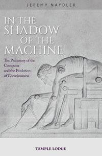 In the Shadow of the Machine The Prehistory of the Computer and the Evolution of Consciousness by  Jeremy Naydler - The Josephine Porter Institute
