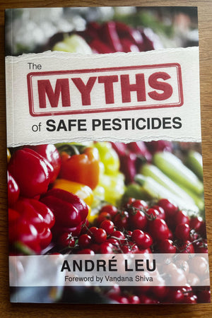 The Myths of Safe Pesticides by André Leu - The Josephine Porter Institute