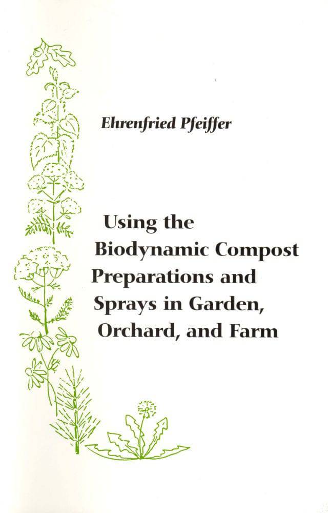 Using the Biodynamic Compost Preparations and Sprays by Ehrenfried Pfeiffer - The Josephine Porter Institute