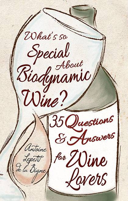 What's So Special about Biodynamic Wine? Thirty-five Questions and Answers for Wine Lovers by Antoine Lepetit de la Bigne - The Josephine Porter Institute