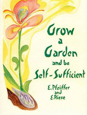 Grow a Garden and Be Self-Sufficient by Ehrenfried Pfeiffer and Erika Riese - The Josephine Porter Institute