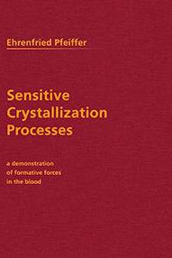 Sensitive Crystallization Processes: A Demonstration of Formative Forces in the Blood by Ehrenfried Pfeiffer - The Josephine Porter Institute