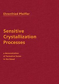 Sensitive Crystallization Processes: A Demonstration of Formative Forces in the Blood by Ehrenfried Pfeiffer - The Josephine Porter Institute