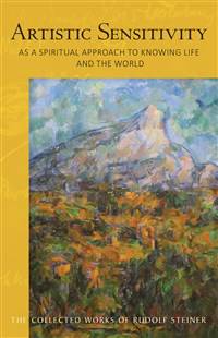 Artistic Sensitivity as a Spiritual Approach to Knowing Life and the World By Rudolf Steiner - The Josephine Porter Institute