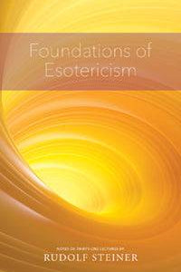 Foundations of Esotericism by Rudolf Steiner Translated by Vera Compton-Burnett - The Josephine Porter Institute