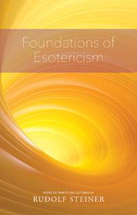 Foundations of Esotericism by Rudolf Steiner Translated by Vera Compton-Burnett - The Josephine Porter Institute