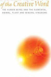 Harmony of the Creative Word: The Human Being and the Elemental, Animal, Plant and Mineral Kingdoms by Rudolf Steiner - The Josephine Porter Institute