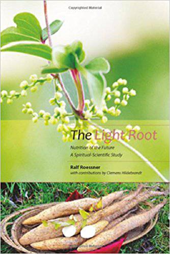 The Light Root: Nutrition of the Future; A Spiritual-Scientific Study by Ralf Roessner and Clemens Hildebrandt - The Josephine Porter Institute