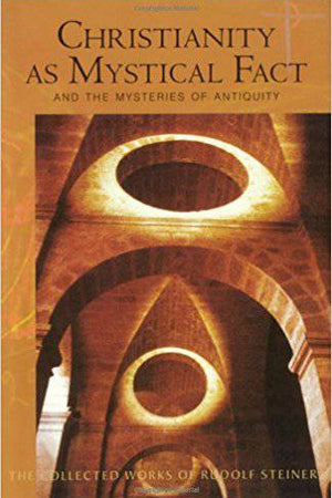 Christianity as Mystical Fact and the Mysteries of Antiquity by Rudolf Steiner - The Josephine Porter Institute