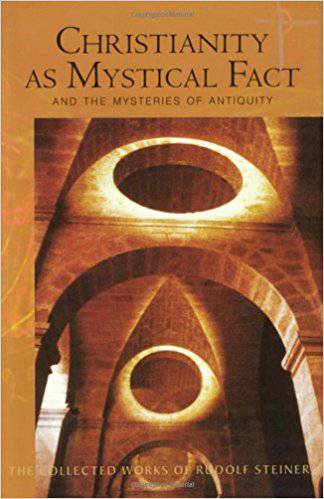 Christianity as Mystical Fact and the Mysteries of Antiquity by Rudolf Steiner - The Josephine Porter Institute