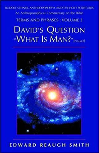 David's Question: What Is Man? (Psalm 8:4) ― Rudolf Steiner, Anthroposophy, and the Holy Scriptures: An Anthroposophical Commentary on the Bible by Edward Reaugh Smith - The Josephine Porter Institute