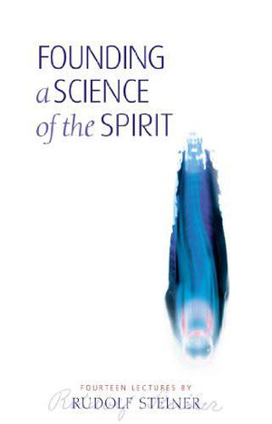 Founding a Science of the Spirit by Rudolf Steiner - The Josephine Porter Institute